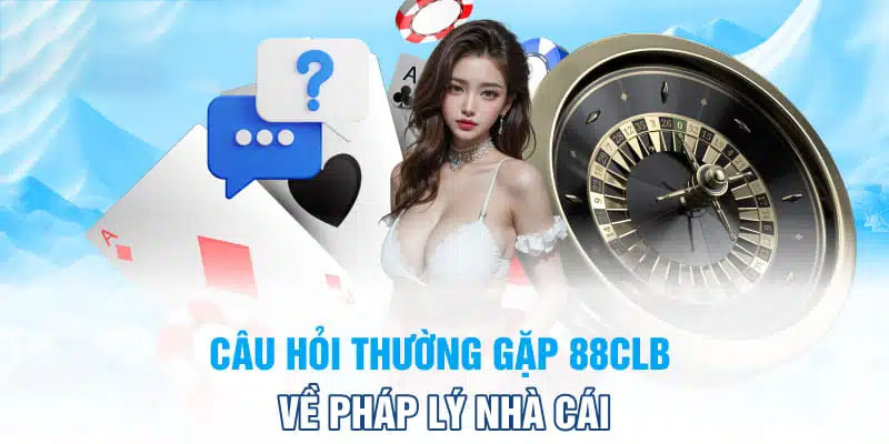 Những câu hỏi thường gặp khi cá cược tại 88Clb